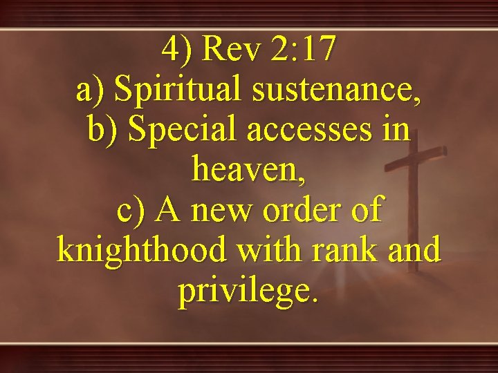 4) Rev 2: 17 a) Spiritual sustenance, b) Special accesses in heaven, c) A