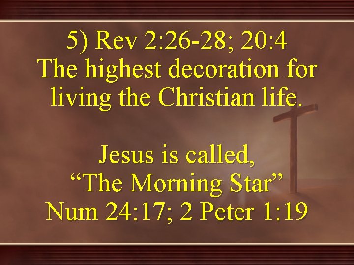 5) Rev 2: 26 -28; 20: 4 The highest decoration for living the Christian