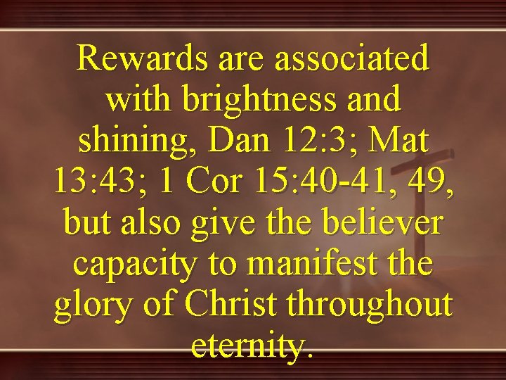 Rewards are associated with brightness and shining, Dan 12: 3; Mat 13: 43; 1