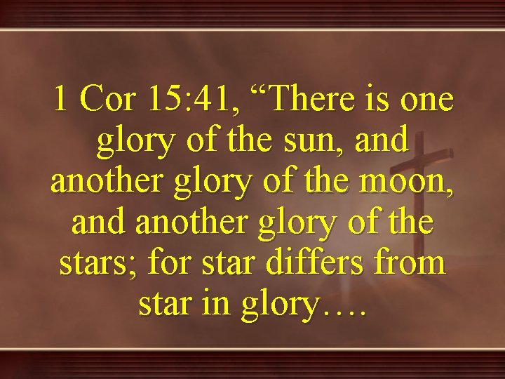 1 Cor 15: 41, “There is one glory of the sun, and another glory