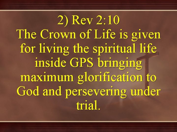 2) Rev 2: 10 The Crown of Life is given for living the spiritual