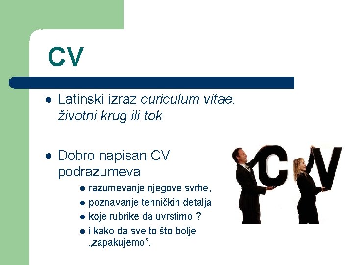 CV Latinski izraz curiculum vitae, životni krug ili tok Dobro napisan CV podrazumeva razumevanje