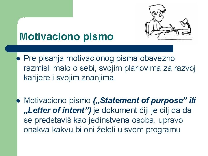 Motivaciono pismo Pre pisanja motivacionog pisma obavezno razmisli malo o sebi, svojim planovima za