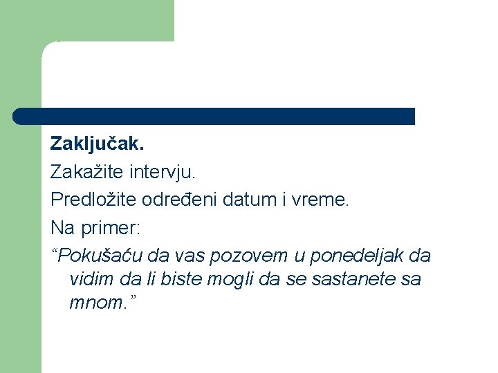 Zaključak. Zakažite intervju. Predložite određeni datum i vreme. Na primer: “Pokušaću da vas pozovem