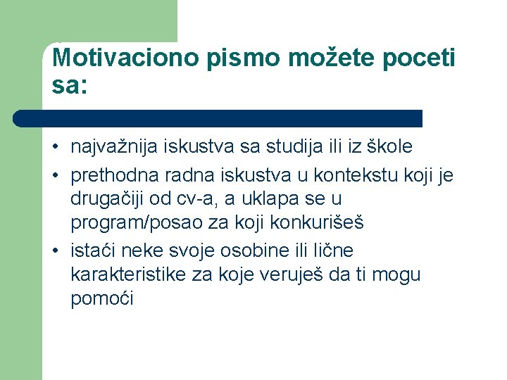 Motivaciono pismo možete poceti sa: • najvažnija iskustva sa studija ili iz škole •