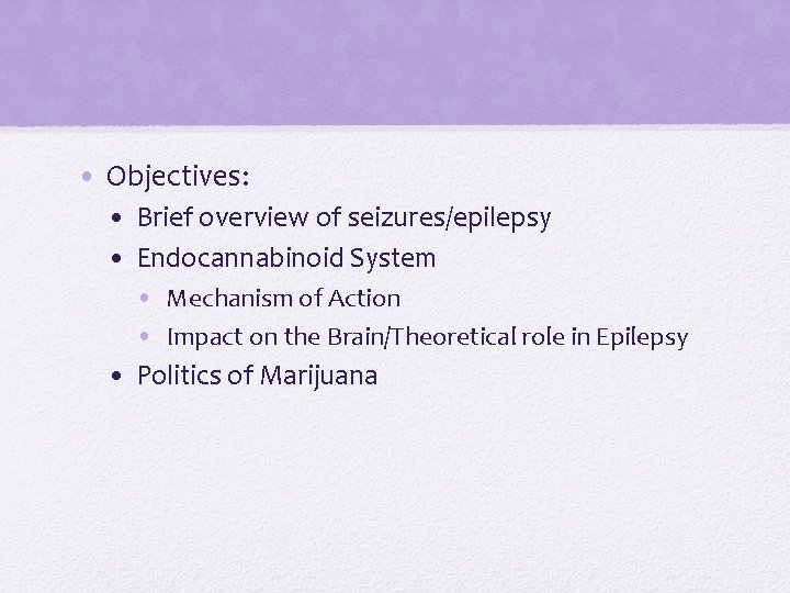  • Objectives: • Brief overview of seizures/epilepsy • Endocannabinoid System • Mechanism of