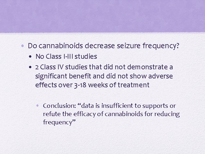  • Do cannabinoids decrease seizure frequency? • No Class I-III studies • 2