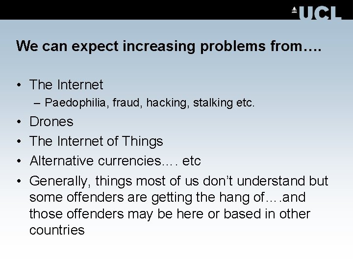 We can expect increasing problems from…. • The Internet – Paedophilia, fraud, hacking, stalking