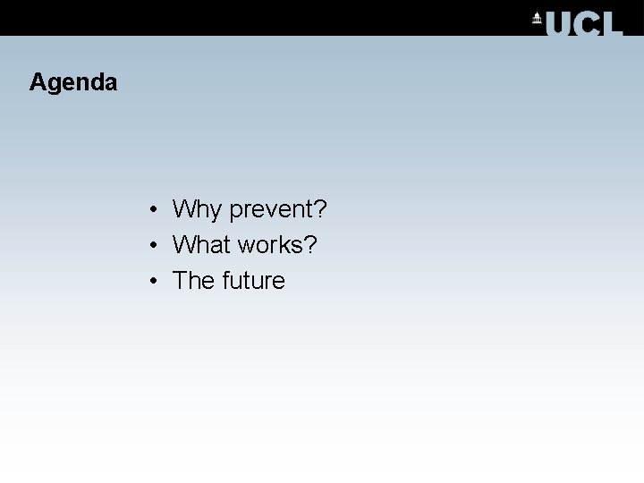 Agenda • Why prevent? • What works? • The future 