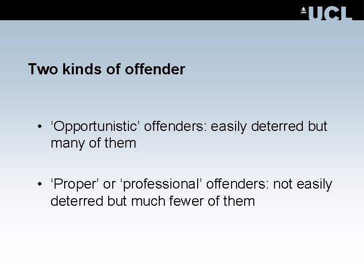 Two kinds of offender • ‘Opportunistic’ offenders: easily deterred but many of them •