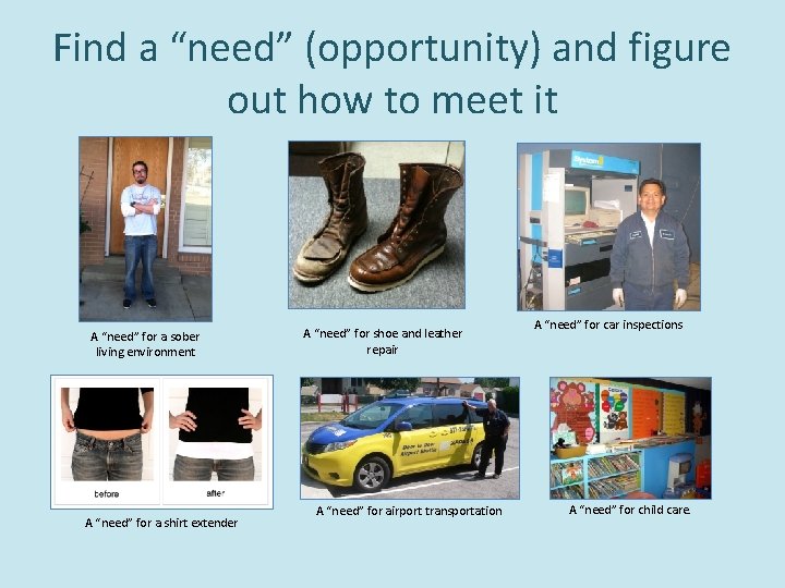 Find a “need” (opportunity) and figure out how to meet it A “need” for