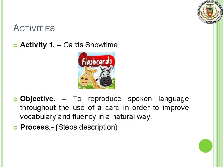 ACTIVITIES Activity 1. – Cards Showtime Objective. – To reproduce spoken language throughout the