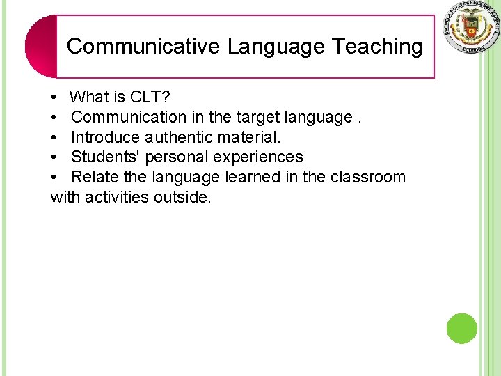 Communicative Language Teaching • What is CLT? • Communication in the target language. •