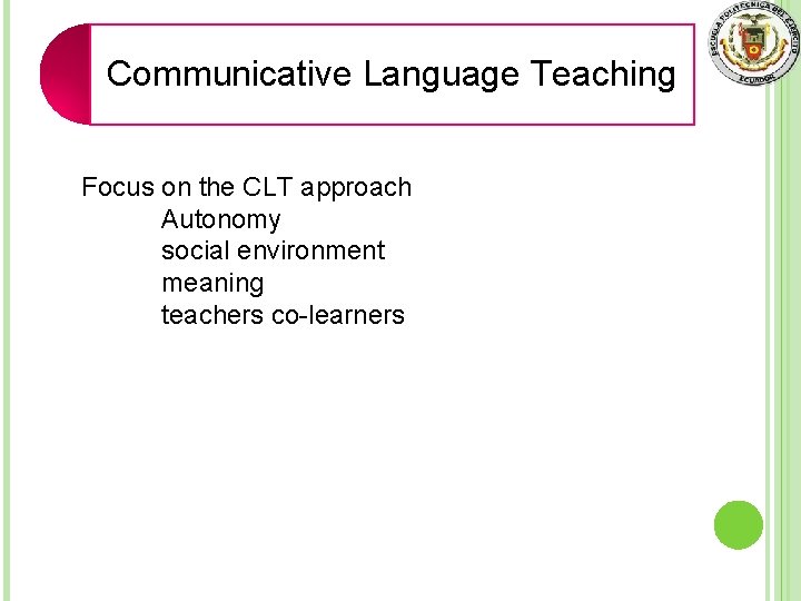 Communicative Language Teaching Focus on the CLT approach Autonomy social environment meaning teachers co-learners