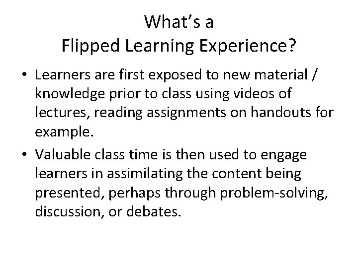 What’s a Flipped Learning Experience? • Learners are first exposed to new material / What’s a Flipped Learning Experience? • Learners are first exposed to new material /
