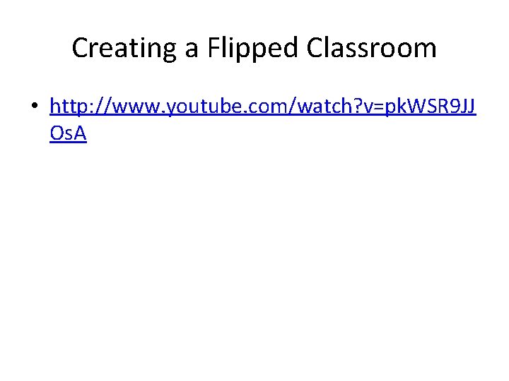 Creating a Flipped Classroom • http: //www. youtube. com/watch? v=pk. WSR 9 JJ Os. Creating a Flipped Classroom • http: //www. youtube. com/watch? v=pk. WSR 9 JJ Os.
