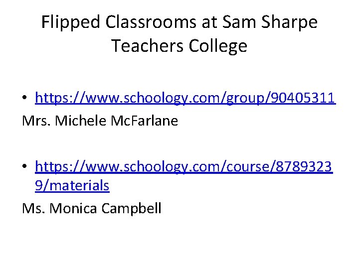 Flipped Classrooms at Sam Sharpe Teachers College • https: //www. schoology. com/group/90405311 Mrs. Michele Flipped Classrooms at Sam Sharpe Teachers College • https: //www. schoology. com/group/90405311 Mrs. Michele