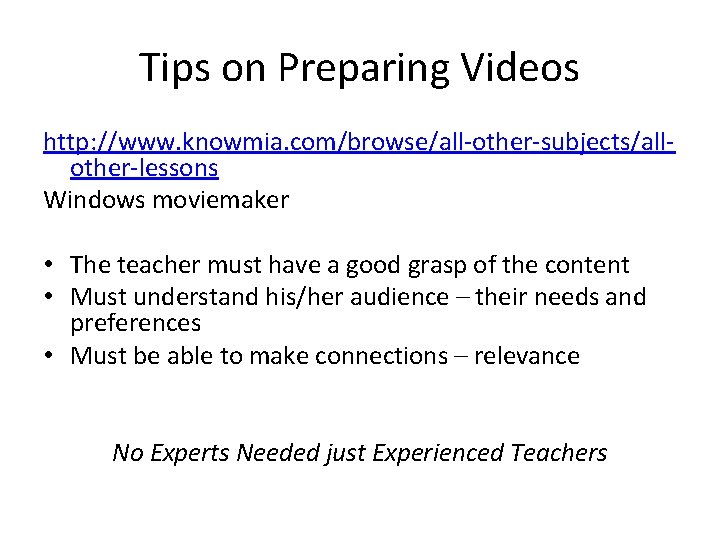 Tips on Preparing Videos http: //www. knowmia. com/browse/all-other-subjects/allother-lessons Windows moviemaker • The teacher must Tips on Preparing Videos http: //www. knowmia. com/browse/all-other-subjects/allother-lessons Windows moviemaker • The teacher must