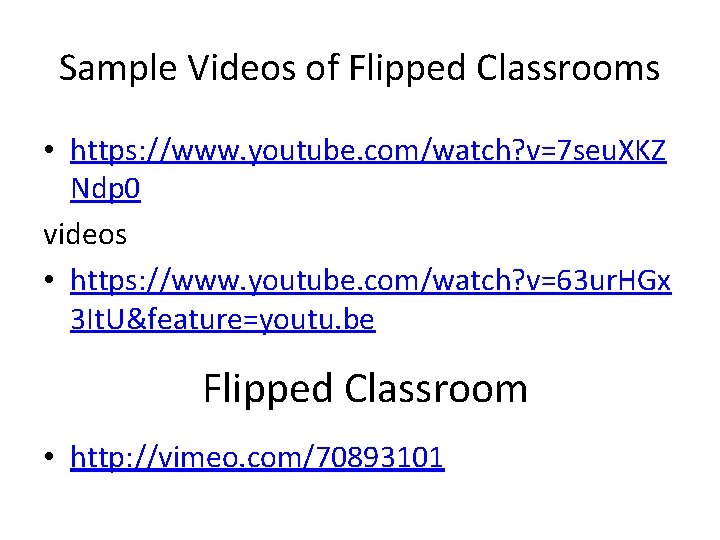 Sample Videos of Flipped Classrooms • https: //www. youtube. com/watch? v=7 seu. XKZ Ndp Sample Videos of Flipped Classrooms • https: //www. youtube. com/watch? v=7 seu. XKZ Ndp