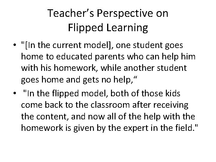 Teacher’s Perspective on Flipped Learning • "[In the current model], one student goes home
