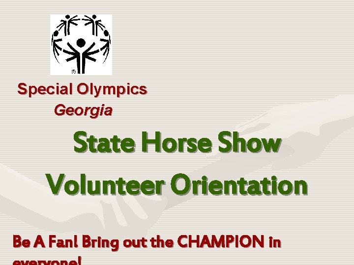 Special Olympics Georgia State Horse Show Volunteer Orientation Be A Fan! Bring out the Special Olympics Georgia State Horse Show Volunteer Orientation Be A Fan! Bring out the