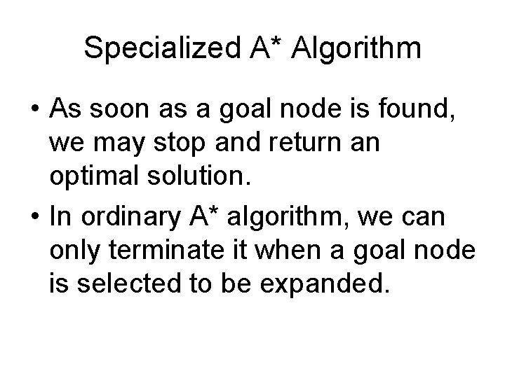 Specialized A* Algorithm • As soon as a goal node is found, we may