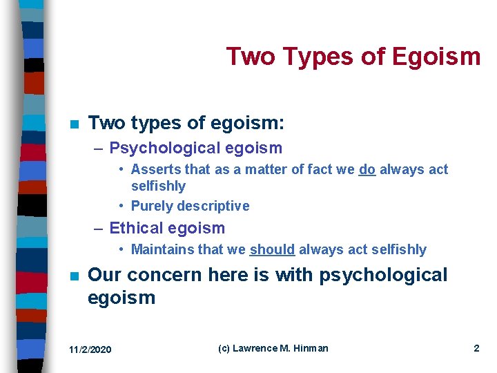 Two Types of Egoism n Two types of egoism: – Psychological egoism • Asserts