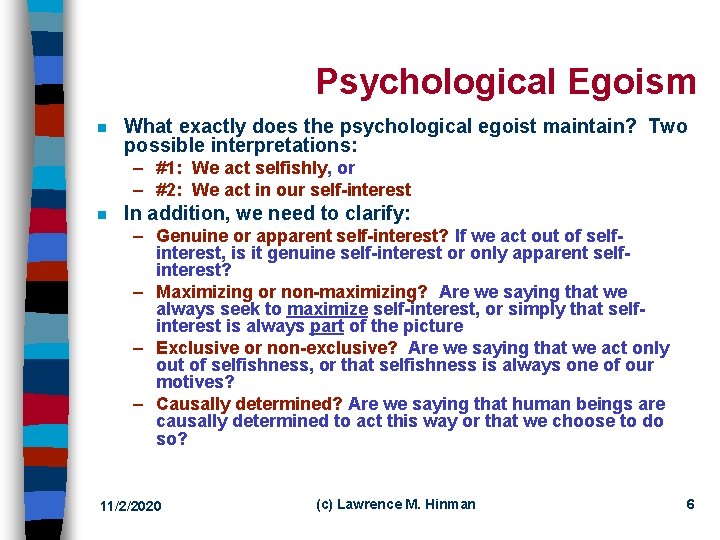 Psychological Egoism n What exactly does the psychological egoist maintain? Two possible interpretations: –