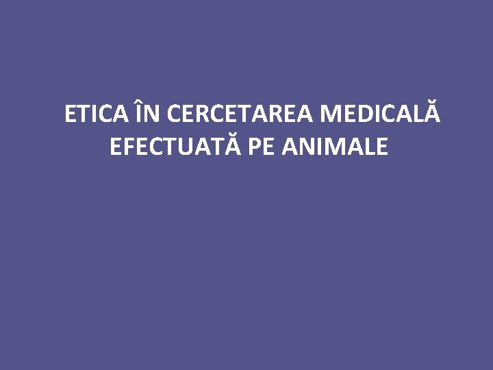 ETICA ÎN CERCETAREA MEDICALĂ EFECTUATĂ PE ANIMALE 
