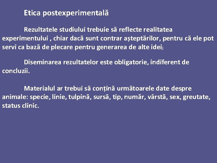 Etica postexperimentală Rezultatele studiului trebuie să reflecte realitatea experimentului , chiar dacă sunt contrar