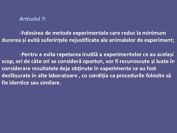 Articolul 7: -Folosirea de metode experimentale care reduc la minimum durerea și evită suferințele