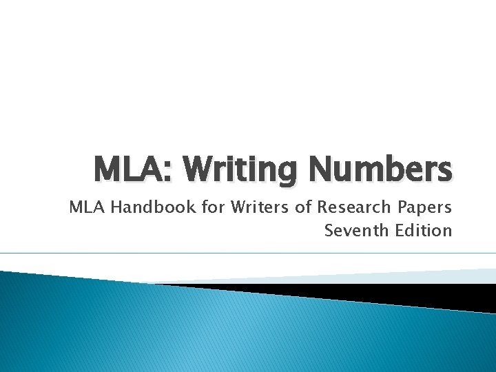 MLA: Writing Numbers MLA Handbook for Writers of Research Papers Seventh Edition 