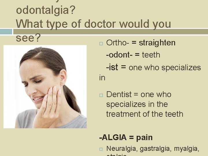 odontalgia? What type of doctor would you see? Ortho- = straighten -odont- = teeth