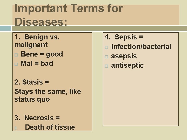 Important Terms for Diseases: 1. Benign vs. malignant Bene = good Mal = bad
