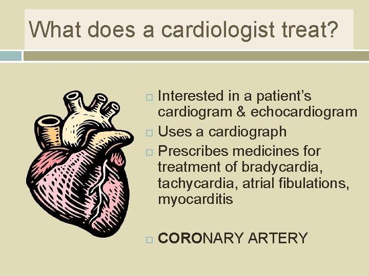 What does a cardiologist treat? Interested in a patient’s cardiogram & echocardiogram Uses a