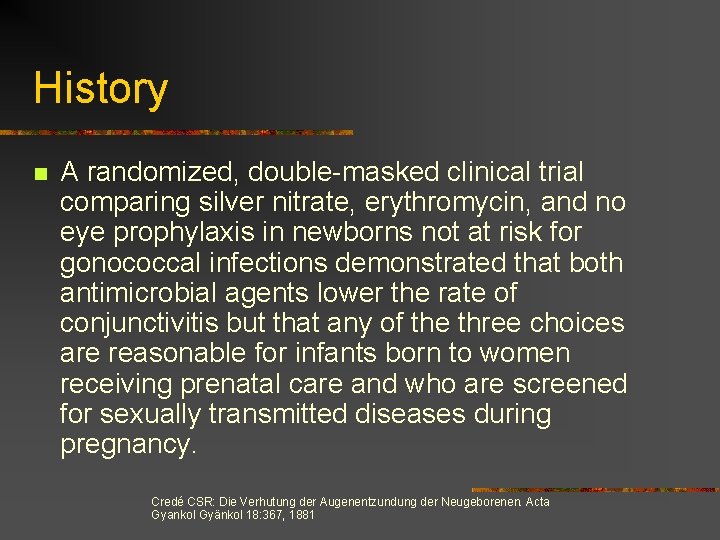 History n A randomized, double-masked clinical trial comparing silver nitrate, erythromycin, and no eye