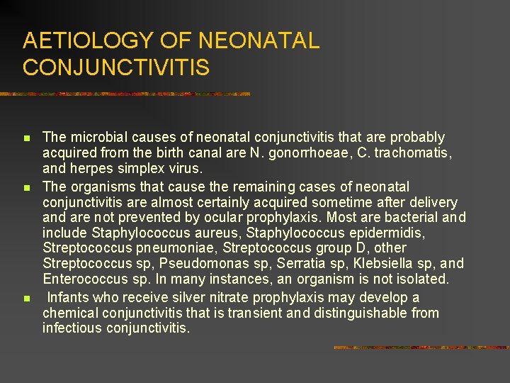 AETIOLOGY OF NEONATAL CONJUNCTIVITIS n n n The microbial causes of neonatal conjunctivitis that