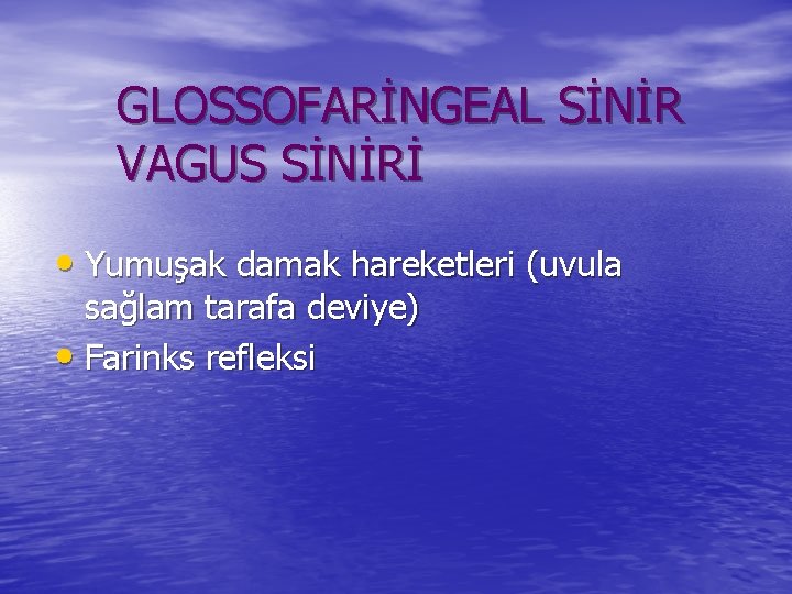 GLOSSOFARİNGEAL SİNİR VAGUS SİNİRİ • Yumuşak damak hareketleri (uvula sağlam tarafa deviye) • Farinks