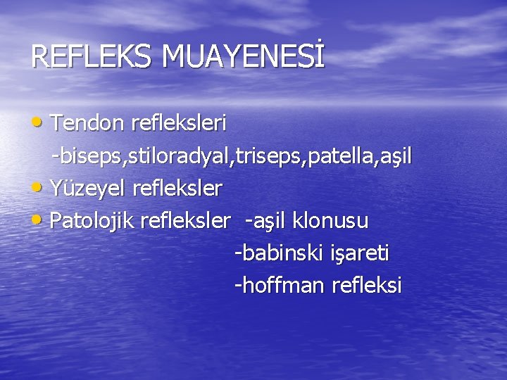 REFLEKS MUAYENESİ • Tendon refleksleri -biseps, stiloradyal, triseps, patella, aşil • Yüzeyel refleksler •