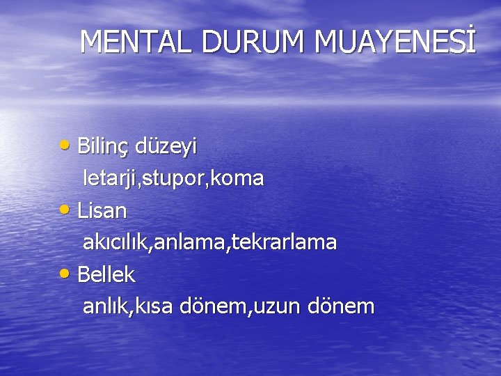 MENTAL DURUM MUAYENESİ • Bilinç düzeyi letarji, stupor, koma • Lisan akıcılık, anlama, tekrarlama