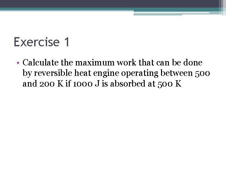 Exercise 1 • Calculate the maximum work that can be done by reversible heat