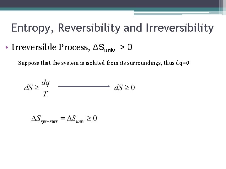 Entropy, Reversibility and Irreversibility • Irreversible Process, ΔSuniv > 0 Suppose that the system