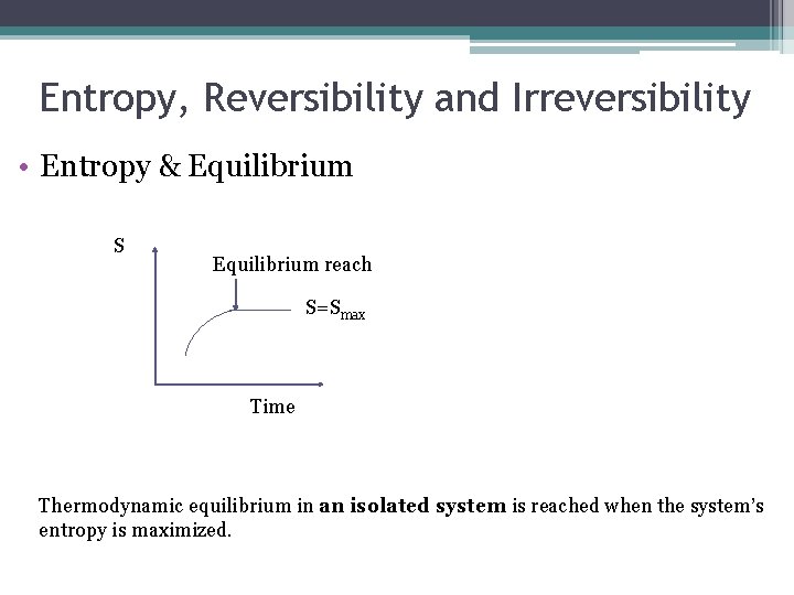 Entropy, Reversibility and Irreversibility • Entropy & Equilibrium S Equilibrium reach S=Smax Time Thermodynamic