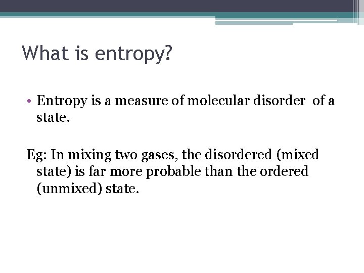 What is entropy? • Entropy is a measure of molecular disorder of a state.