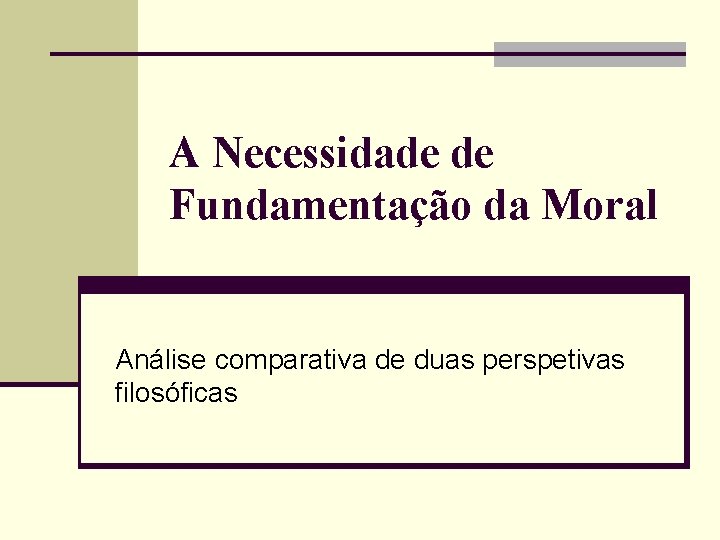 A Necessidade de Fundamentação da Moral Análise comparativa de duas perspetivas filosóficas 