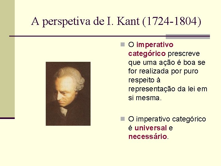 A perspetiva de I. Kant (1724 -1804) n O imperativo categórico prescreve que uma