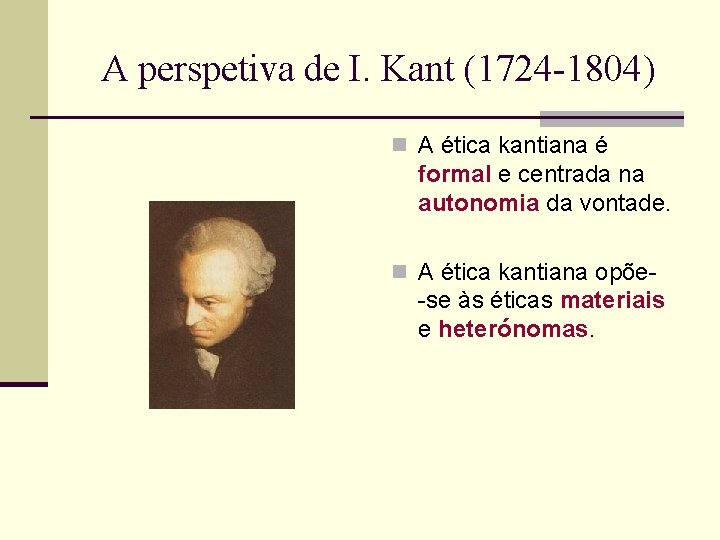 A perspetiva de I. Kant (1724 -1804) n A ética kantiana é formal e