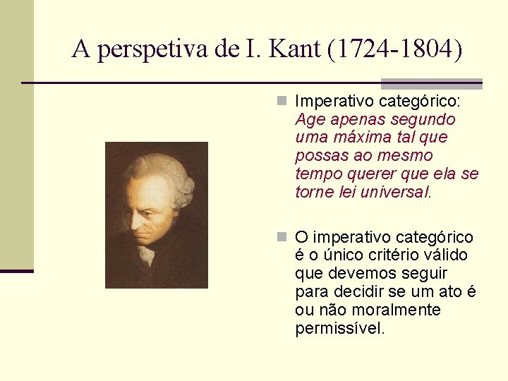 A perspetiva de I. Kant (1724 -1804) n Imperativo categórico: Age apenas segundo uma
