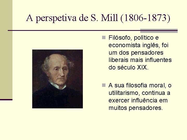 A perspetiva de S. Mill (1806 -1873) n Filósofo, político e economista inglês, foi