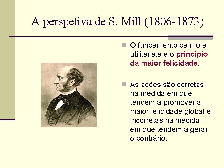 A perspetiva de S. Mill (1806 -1873) n O fundamento da moral utilitarista é